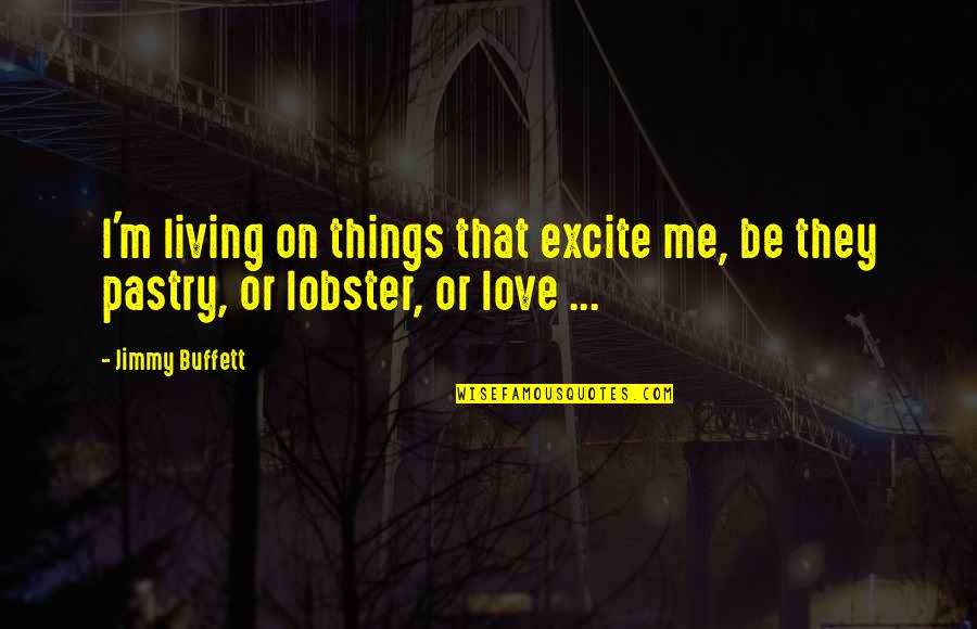Embarrassment Love Quotes By Jimmy Buffett: I'm living on things that excite me, be
