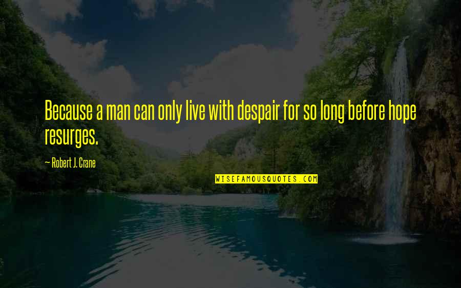 Embarrassment Love Quotes By Robert J. Crane: Because a man can only live with despair