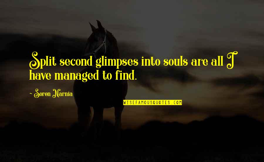 Embarrassment Love Quotes By Soren Narnia: Split second glimpses into souls are all I