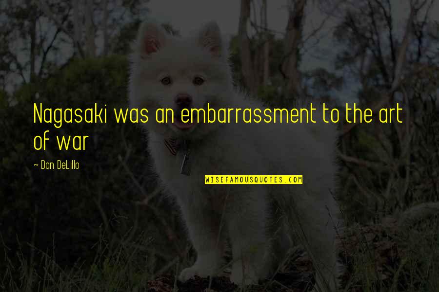 Embarrassment Quotes By Don DeLillo: Nagasaki was an embarrassment to the art of