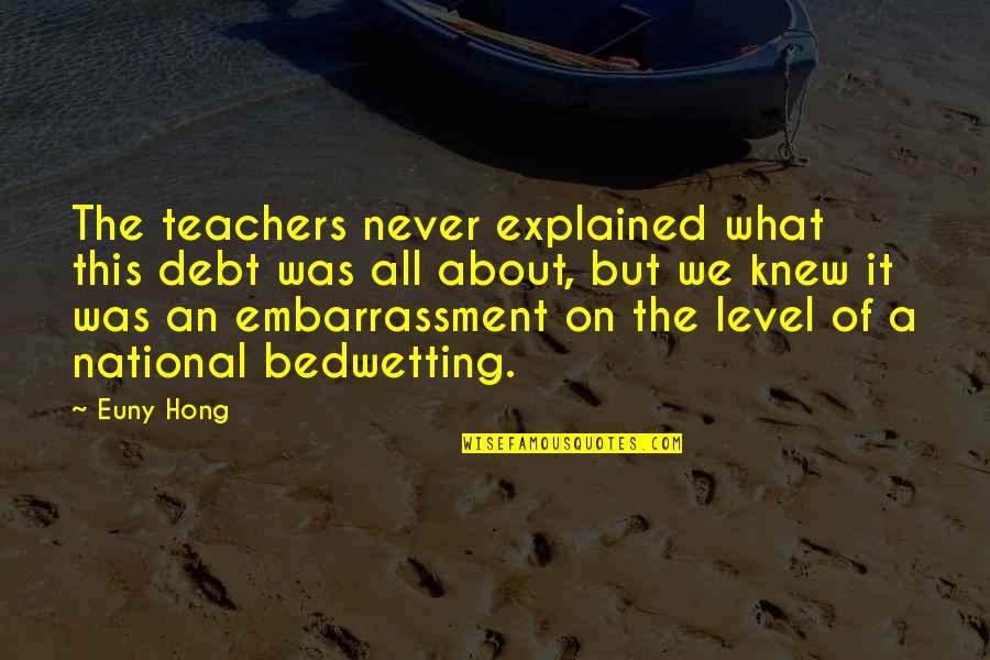 Embarrassment Quotes By Euny Hong: The teachers never explained what this debt was