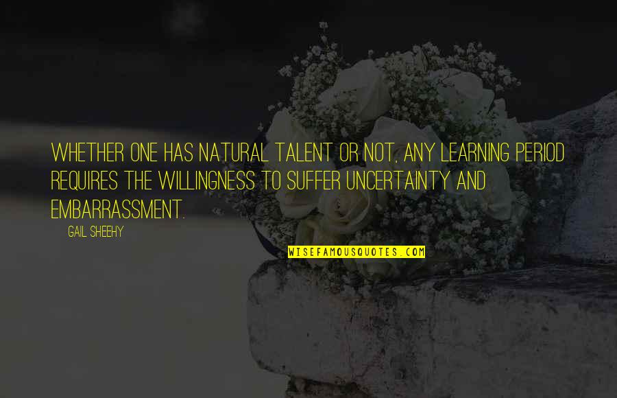 Embarrassment Quotes By Gail Sheehy: Whether one has natural talent or not, any