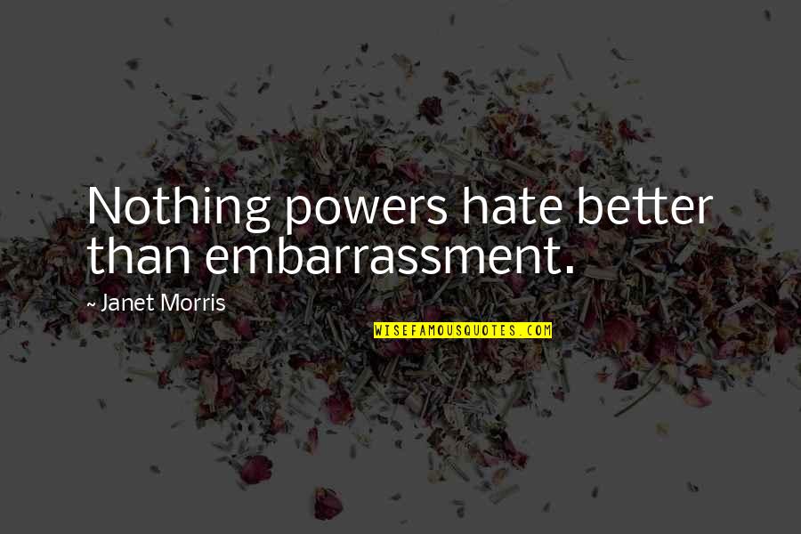 Embarrassment Quotes By Janet Morris: Nothing powers hate better than embarrassment.