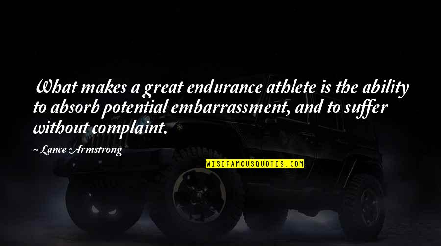 Embarrassment Quotes By Lance Armstrong: What makes a great endurance athlete is the