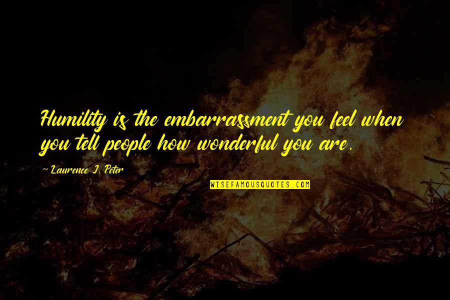 Embarrassment Quotes By Laurence J. Peter: Humility is the embarrassment you feel when you