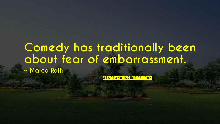 Embarrassment Quotes By Marco Roth: Comedy has traditionally been about fear of embarrassment.