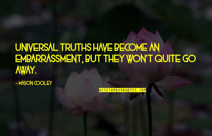 Embarrassment Quotes By Mason Cooley: Universal truths have become an embarrassment, but they