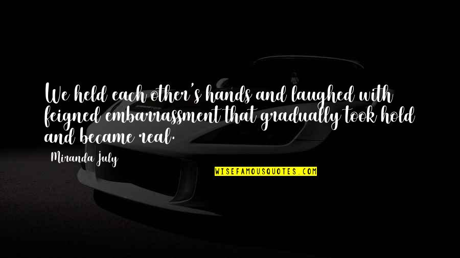 Embarrassment Quotes By Miranda July: We held each other's hands and laughed with