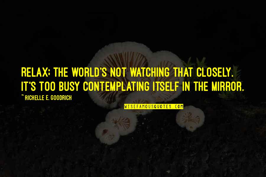 Embarrassment Quotes By Richelle E. Goodrich: Relax; the world's not watching that closely. It's