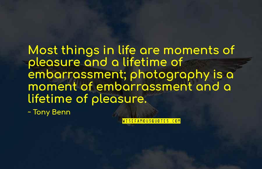 Embarrassment Quotes By Tony Benn: Most things in life are moments of pleasure