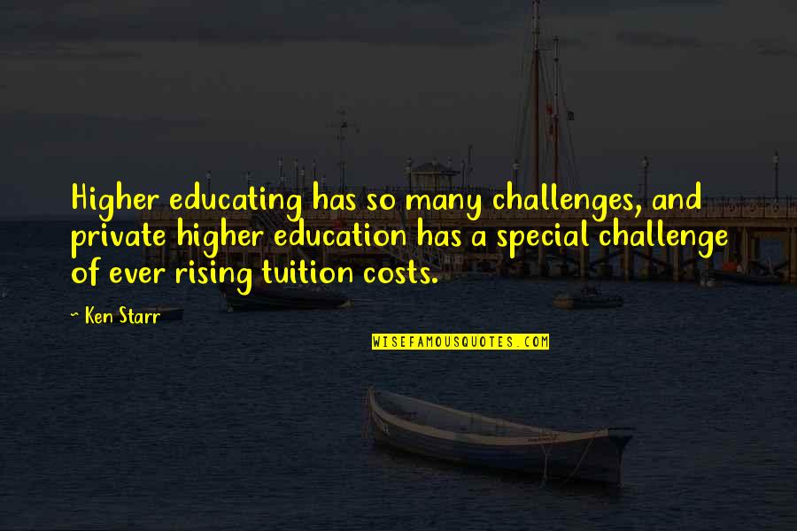 Embassage Quotes By Ken Starr: Higher educating has so many challenges, and private