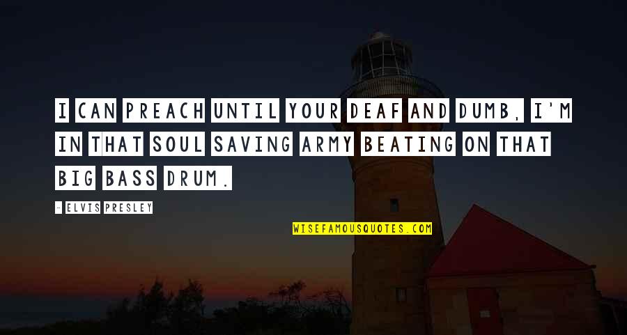 Embassies In Chicago Quotes By Elvis Presley: I can preach until your deaf and dumb,
