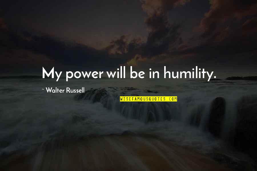 Embassies In Chicago Quotes By Walter Russell: My power will be in humility.
