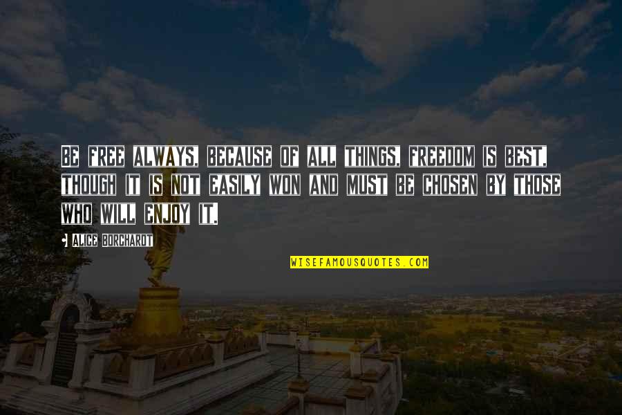 Embassies Quotes By Alice Borchardt: Be free always, because of all things, freedom Embassies Quotes By Alice Borchardt: Be free always, because of all things, freedom