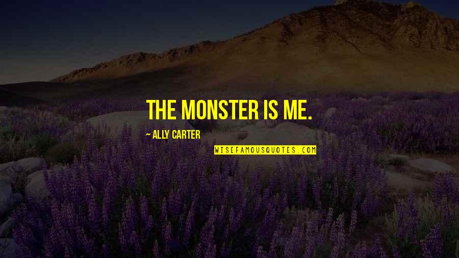 Embassy's Quotes By Ally Carter: The monster is me. Embassy's Quotes By Ally Carter: The monster is me.