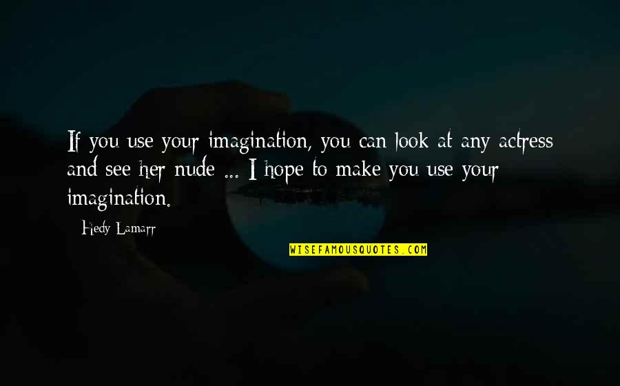 Embate Definicion Quotes By Hedy Lamarr: If you use your imagination, you can look Embate Definicion Quotes By Hedy Lamarr: If you use your imagination, you can look