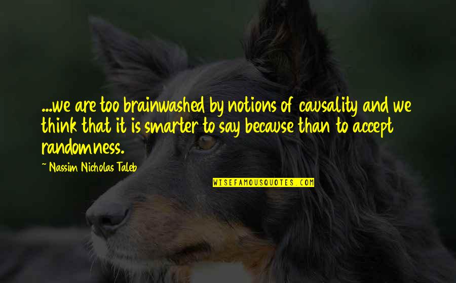 Embate Significado Quotes By Nassim Nicholas Taleb: ...we are too brainwashed by notions of causality Embate Significado Quotes By Nassim Nicholas Taleb: ...we are too brainwashed by notions of causality