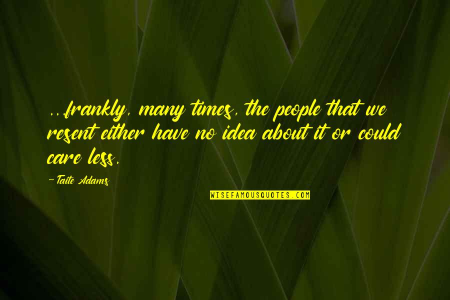 Embate Significado Quotes By Taite Adams: ...frankly, many times, the people that we resent Embate Significado Quotes By Taite Adams: ...frankly, many times, the people that we resent