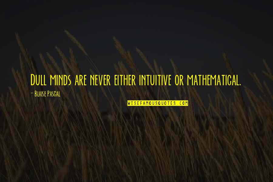 Embates Definicion Quotes By Blaise Pascal: Dull minds are never either intuitive or mathematical. Embates Definicion Quotes By Blaise Pascal: Dull minds are never either intuitive or mathematical.