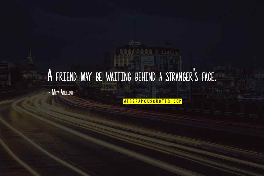 Embates Definicion Quotes By Maya Angelou: A friend may be waiting behind a stranger's Embates Definicion Quotes By Maya Angelou: A friend may be waiting behind a stranger's