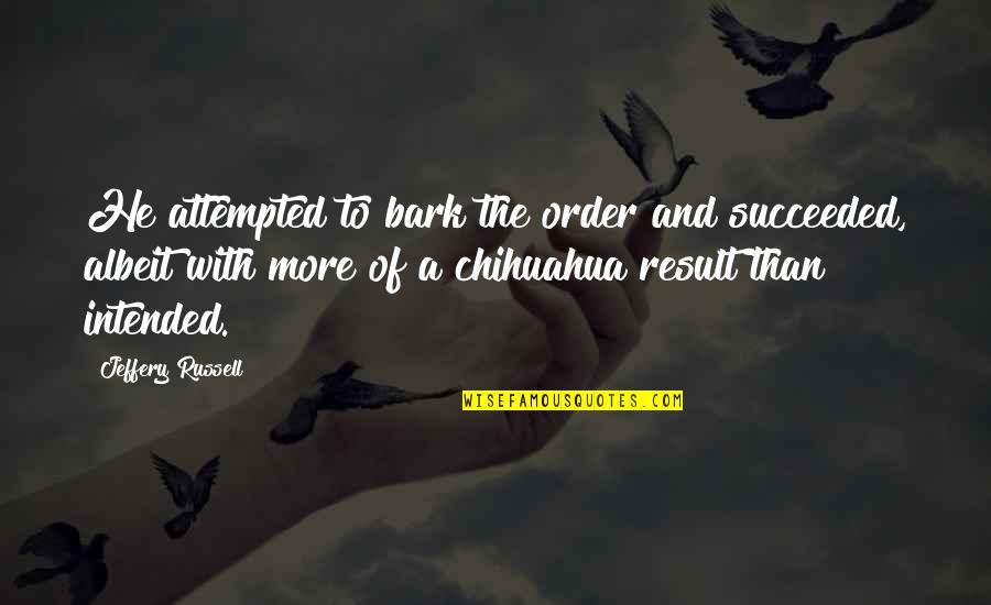 Embates Significado Quotes By Jeffery Russell: He attempted to bark the order and succeeded, Embates Significado Quotes By Jeffery Russell: He attempted to bark the order and succeeded,