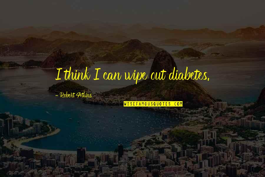 Embattled Imdb Quotes By Robert Atkins: I think I can wipe out diabetes. Embattled Imdb Quotes By Robert Atkins: I think I can wipe out diabetes.