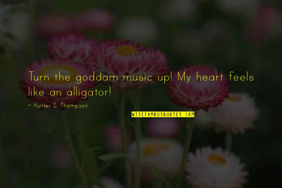 Embattled Movie Quotes By Hunter S. Thompson: Turn the goddam music up! My heart feels Embattled Movie Quotes By Hunter S. Thompson: Turn the goddam music up! My heart feels