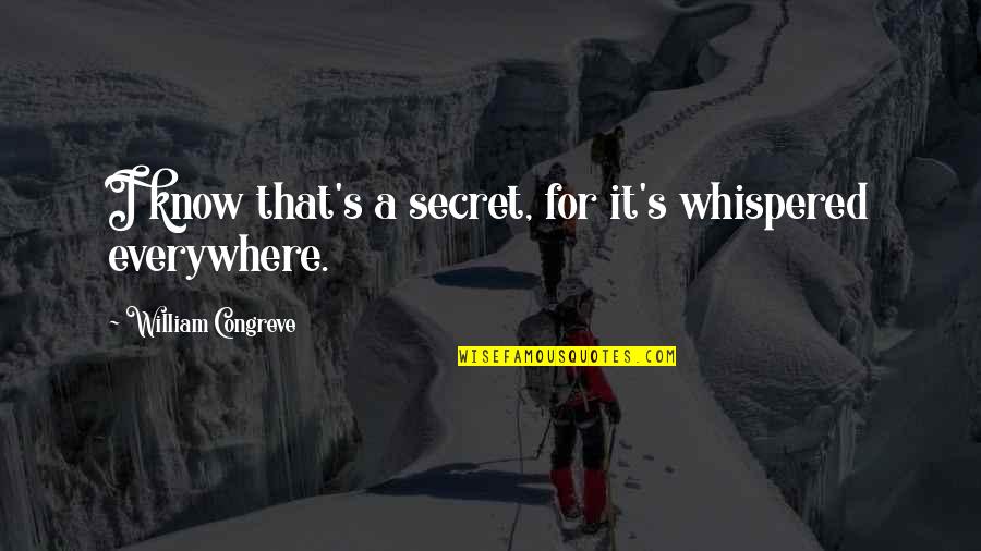 Embattled Movie Quotes By William Congreve: I know that's a secret, for it's whispered Embattled Movie Quotes By William Congreve: I know that's a secret, for it's whispered