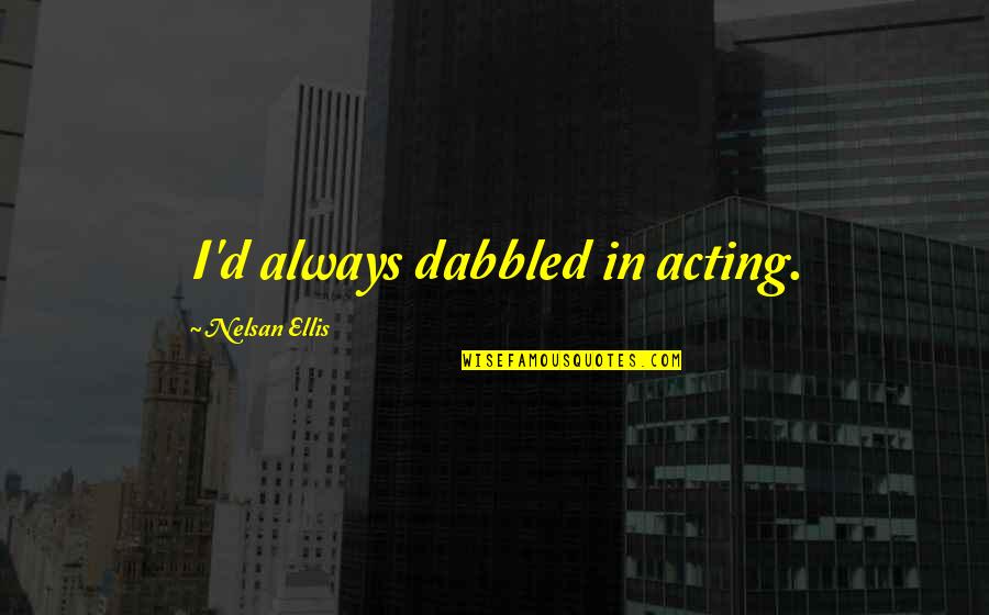Embattled Quotes By Nelsan Ellis: I'd always dabbled in acting. Embattled Quotes By Nelsan Ellis: I'd always dabbled in acting.