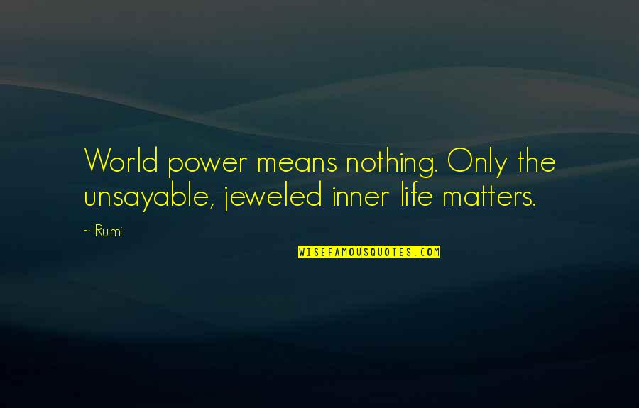 Embattlement Quotes By Rumi: World power means nothing. Only the unsayable, jeweled