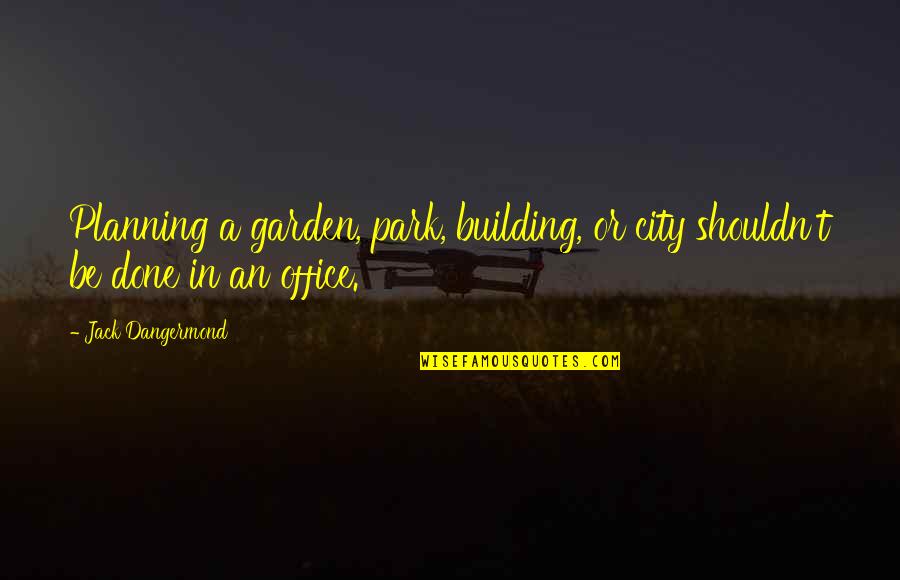Embebidos Quotes By Jack Dangermond: Planning a garden, park, building, or city shouldn't