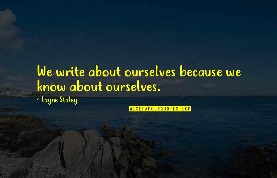 Embed Quotes By Layne Staley: We write about ourselves because we know about