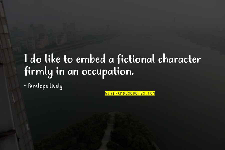 Embed Your Quotes By Penelope Lively: I do like to embed a fictional character