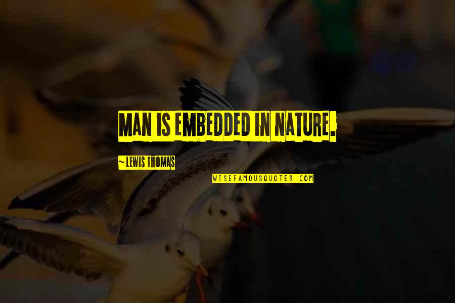 Embedded C Quotes By Lewis Thomas: Man is embedded in nature.