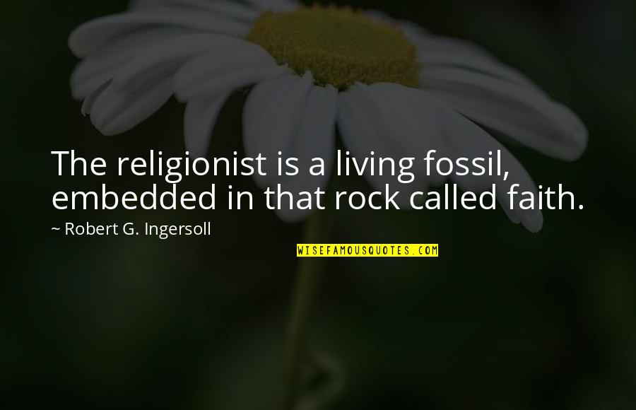 Embedded C Quotes By Robert G. Ingersoll: The religionist is a living fossil, embedded in