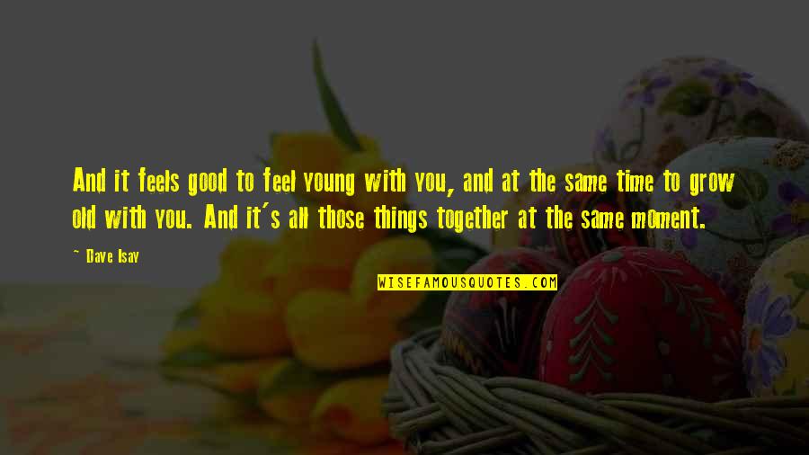 Embedding Quotes By Dave Isay: And it feels good to feel young with