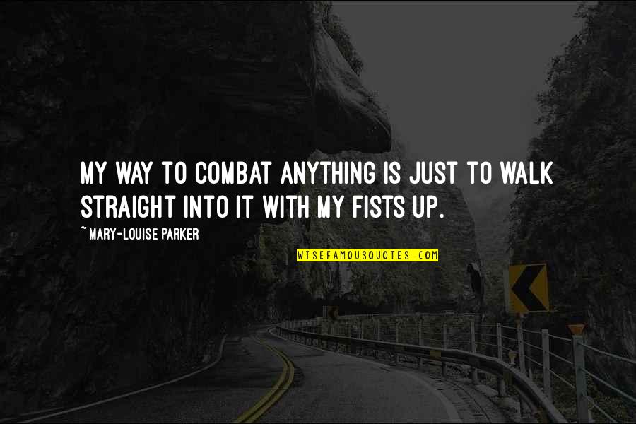 Embelesaba Quotes By Mary-Louise Parker: My way to combat anything is just to Embelesaba Quotes By Mary-Louise Parker: My way to combat anything is just to
