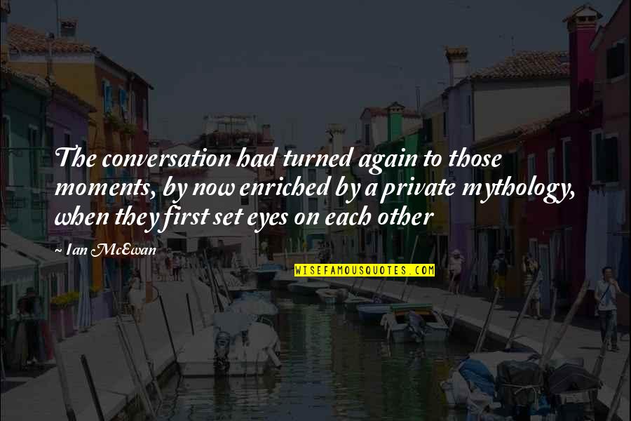 Embelesar Significado Quotes By Ian McEwan: The conversation had turned again to those moments, Embelesar Significado Quotes By Ian McEwan: The conversation had turned again to those moments,