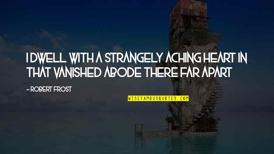 Embelesar Significado Quotes By Robert Frost: I dwell with a strangely aching heart In