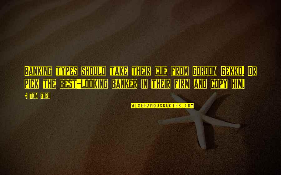 Embelesar Significado Quotes By Tom Ford: Banking types should take their cue from Gordon Embelesar Significado Quotes By Tom Ford: Banking types should take their cue from Gordon
