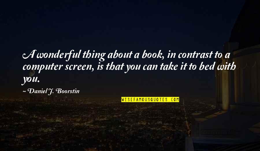 Embellecer Jardines Quotes By Daniel J. Boorstin: A wonderful thing about a book, in contrast Embellecer Jardines Quotes By Daniel J. Boorstin: A wonderful thing about a book, in contrast