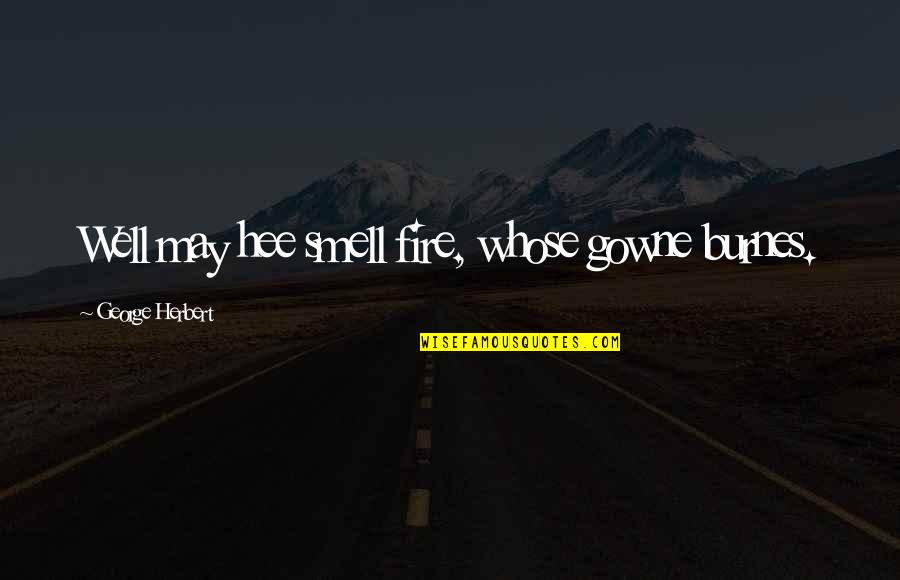 Embellecer Quotes By George Herbert: Well may hee smell fire, whose gowne burnes.