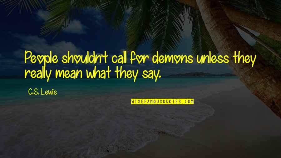 Embellecer Translate Quotes By C.S. Lewis: People shouldn't call for demons unless they really