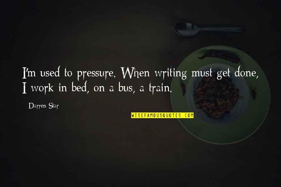 Embellecimiento De Zonas Quotes By Darren Star: I'm used to pressure. When writing must get