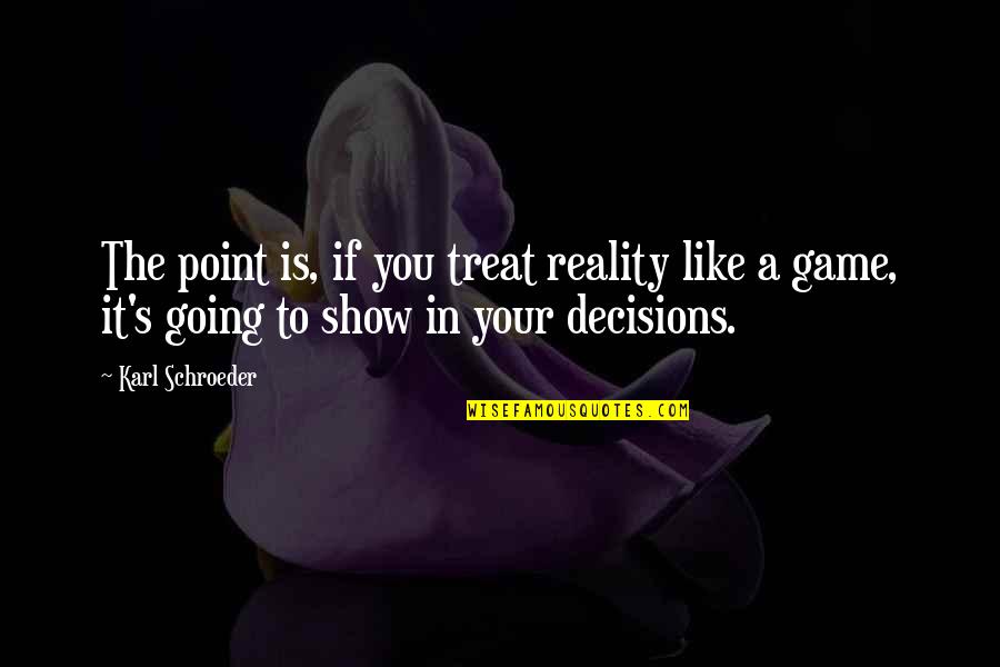 Embellir Full Quotes By Karl Schroeder: The point is, if you treat reality like Embellir Full Quotes By Karl Schroeder: The point is, if you treat reality like