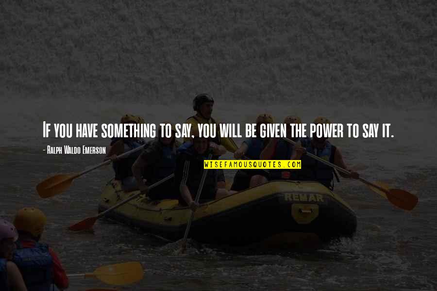 Embellir Full Quotes By Ralph Waldo Emerson: If you have something to say, you will Embellir Full Quotes By Ralph Waldo Emerson: If you have something to say, you will