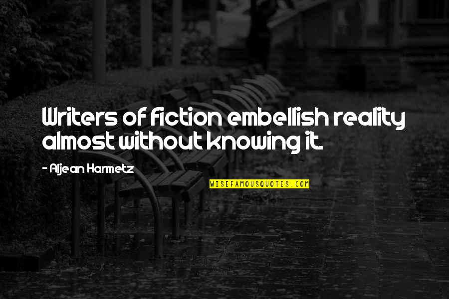 Embellish Quotes By Aljean Harmetz: Writers of fiction embellish reality almost without knowing