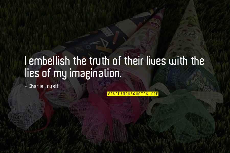 Embellish Quotes By Charlie Lovett: I embellish the truth of their lives with