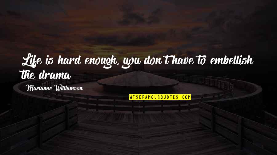 Embellish Quotes By Marianne Williamson: Life is hard enough, you don't have to