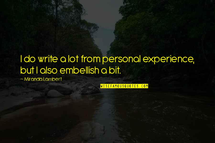 Embellish Quotes By Miranda Lambert: I do write a lot from personal experience,